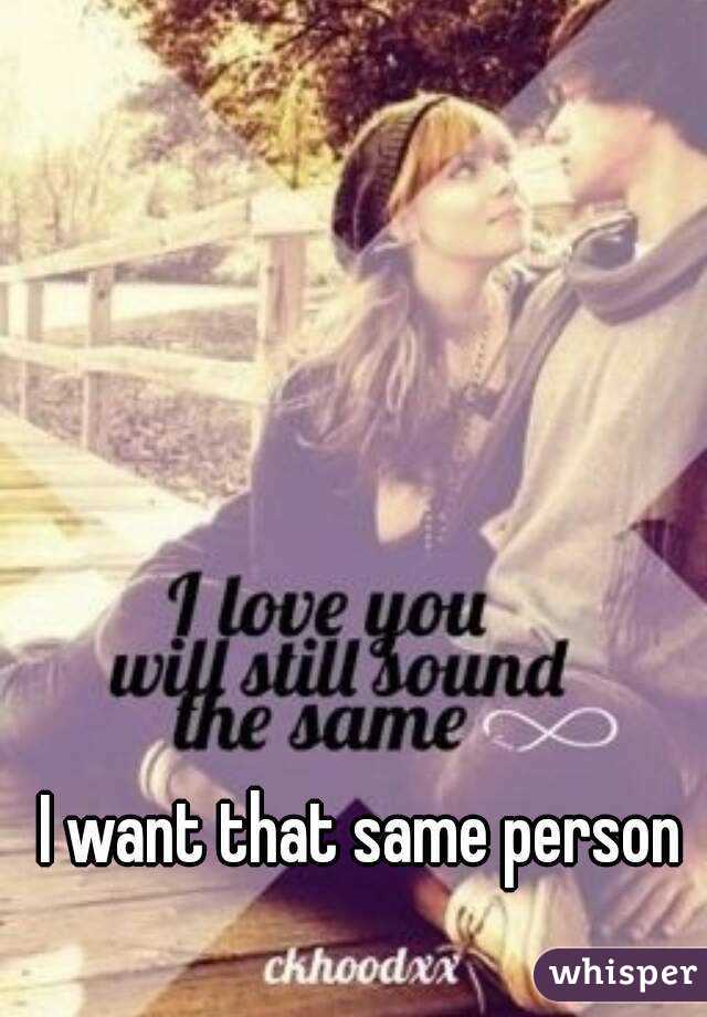 I want that same person