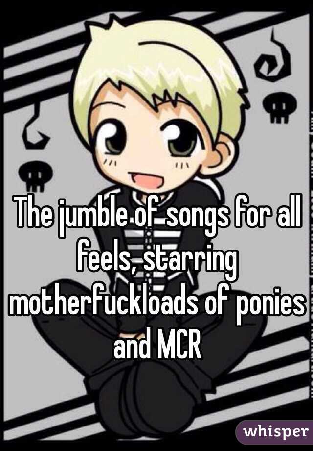 The jumble of songs for all feels, starring motherfuckloads of ponies and MCR