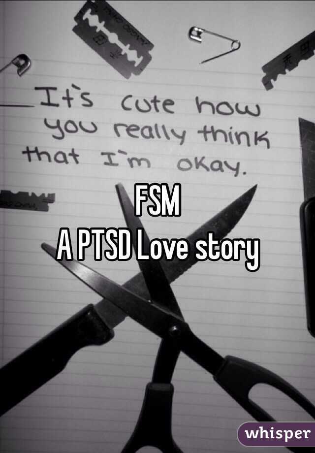 FSM
A PTSD Love story