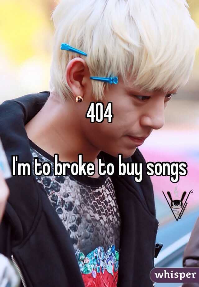 404

I'm to broke to buy songs