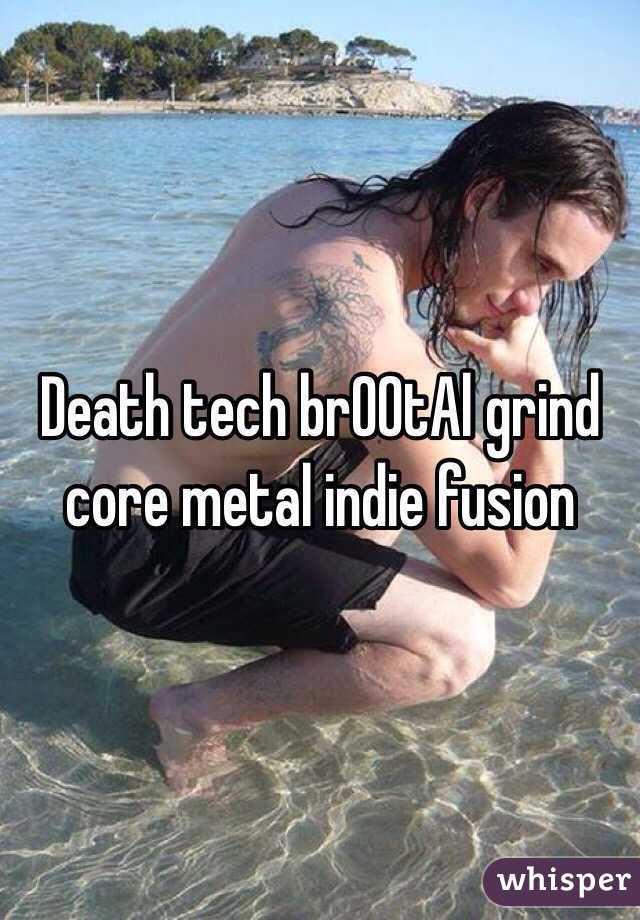 Death tech br00tAl grind core metal indie fusion