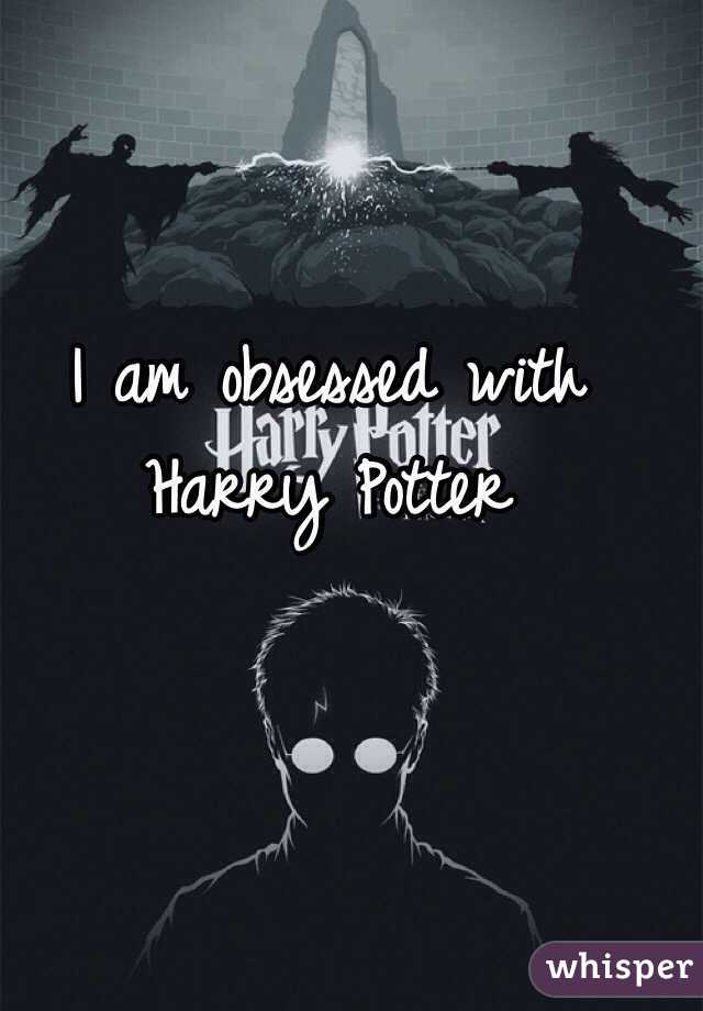 I am obsessed with Harry Potter 