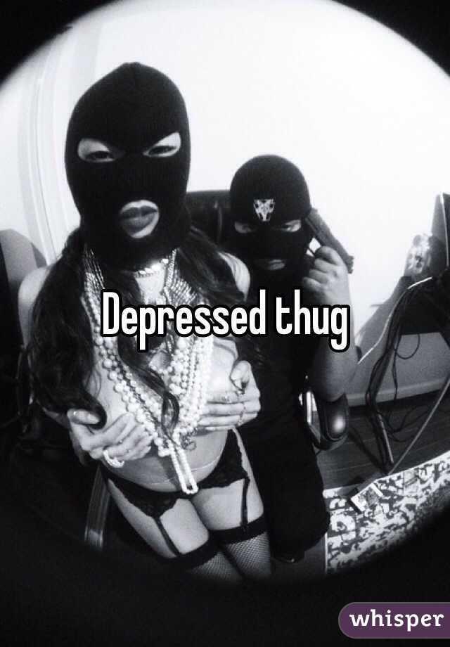 Depressed thug 