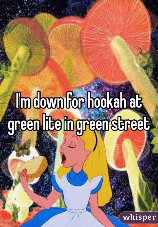 I'm down for hookah at green lite in green street