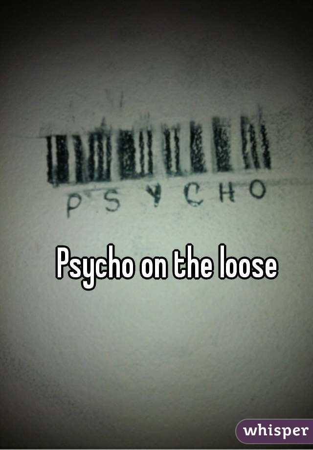 Psycho on the loose