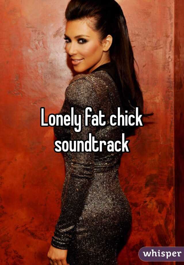 Lonely fat chick soundtrack