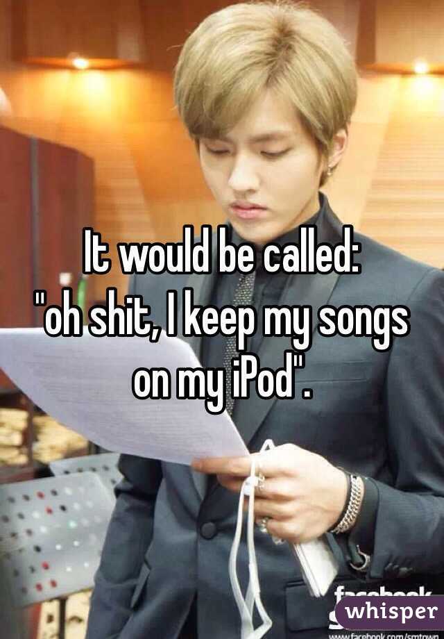 It would be called:
 "oh shit, I keep my songs on my iPod".