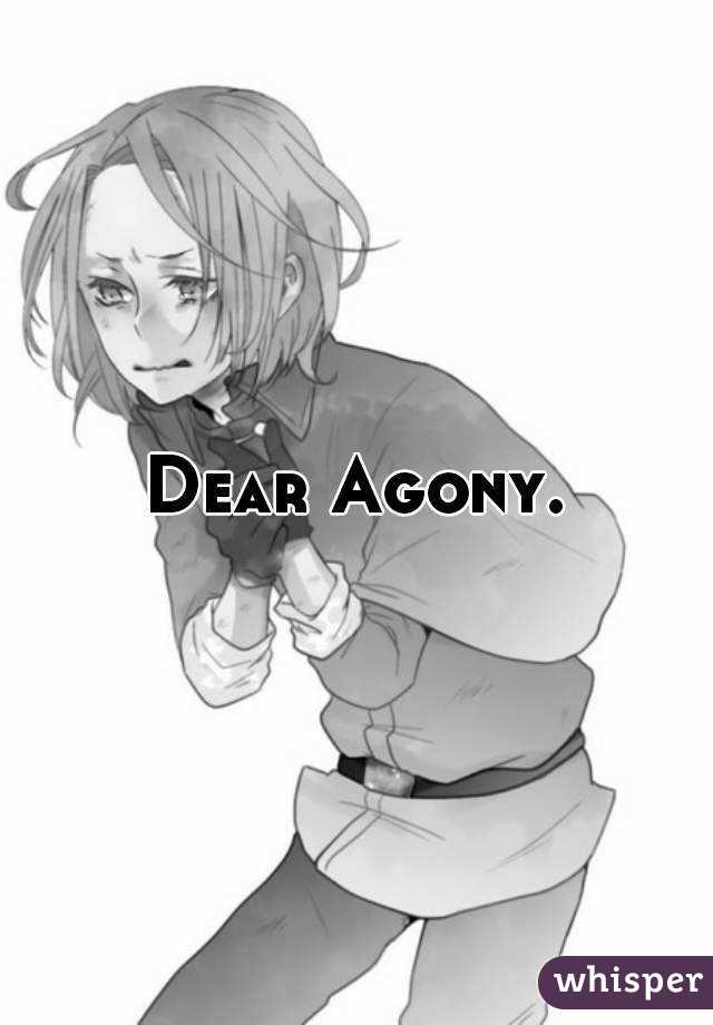 Dear Agony.