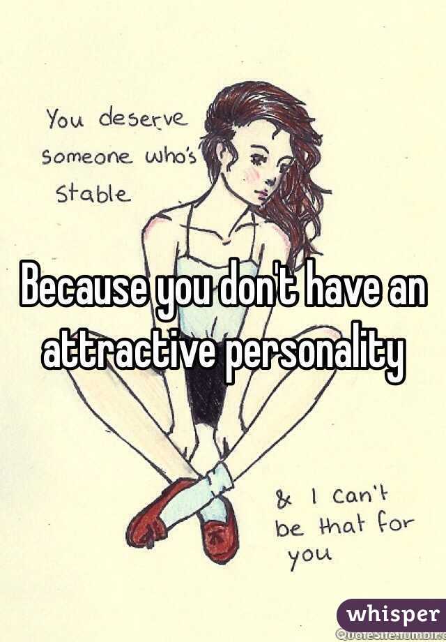 Because you don't have an attractive personality
