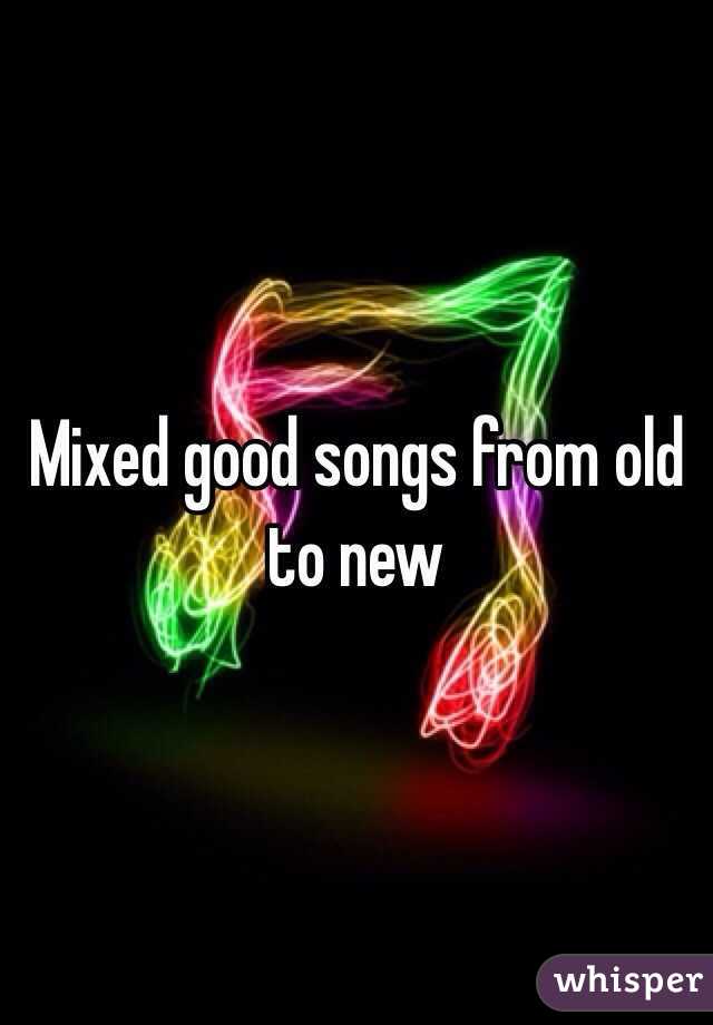 Mixed good songs from old to new