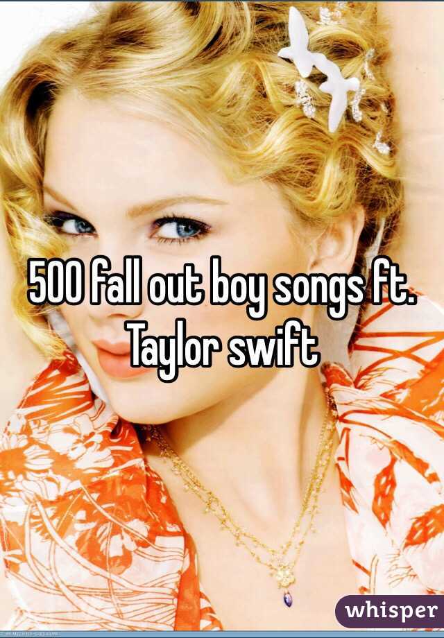 500 fall out boy songs ft. Taylor swift