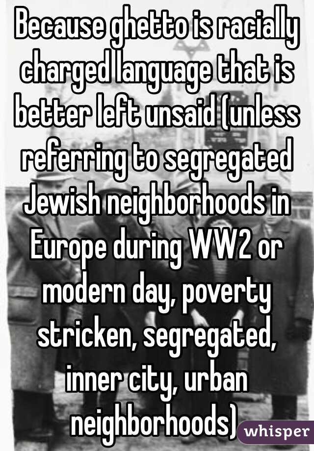 Because ghetto is racially charged language that is better left unsaid (unless referring to segregated Jewish neighborhoods in Europe during WW2 or modern day, poverty stricken, segregated, inner city, urban neighborhoods).