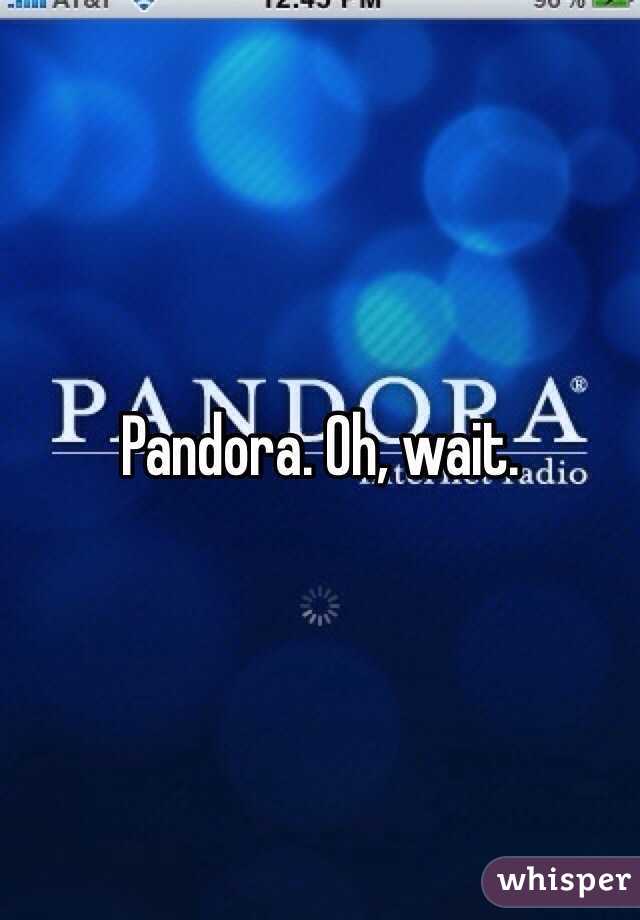 Pandora. Oh, wait. 