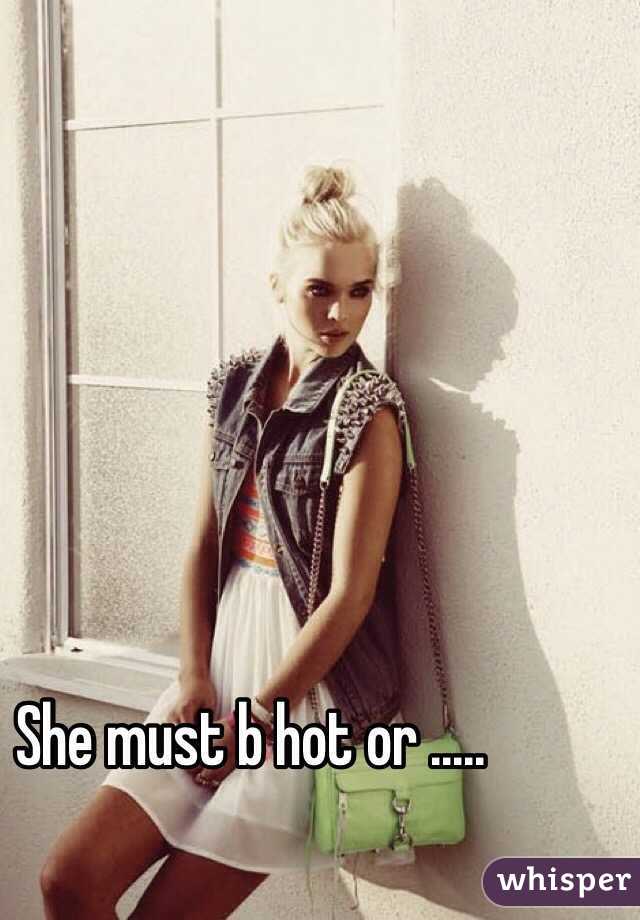 She must b hot or .....