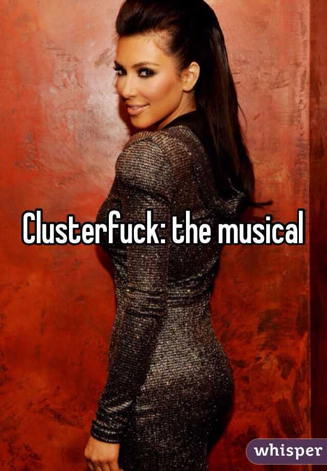 Clusterfuck: the musical