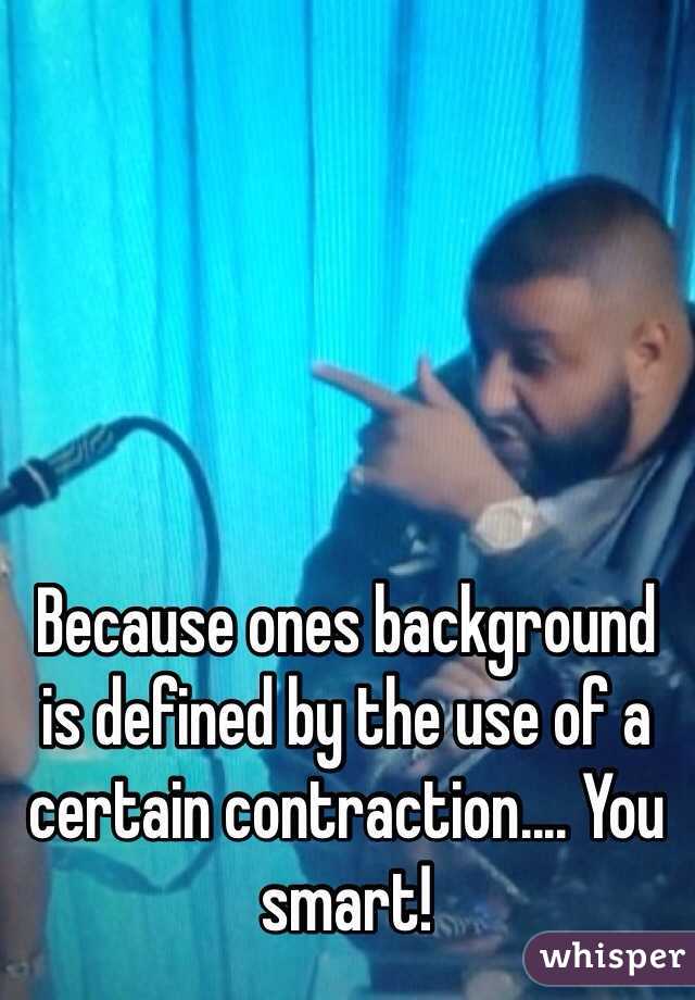 Because ones background is defined by the use of a certain contraction.... You smart!