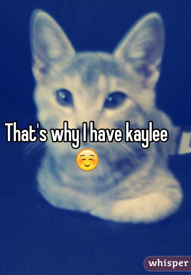 That's why I have kaylee☺️