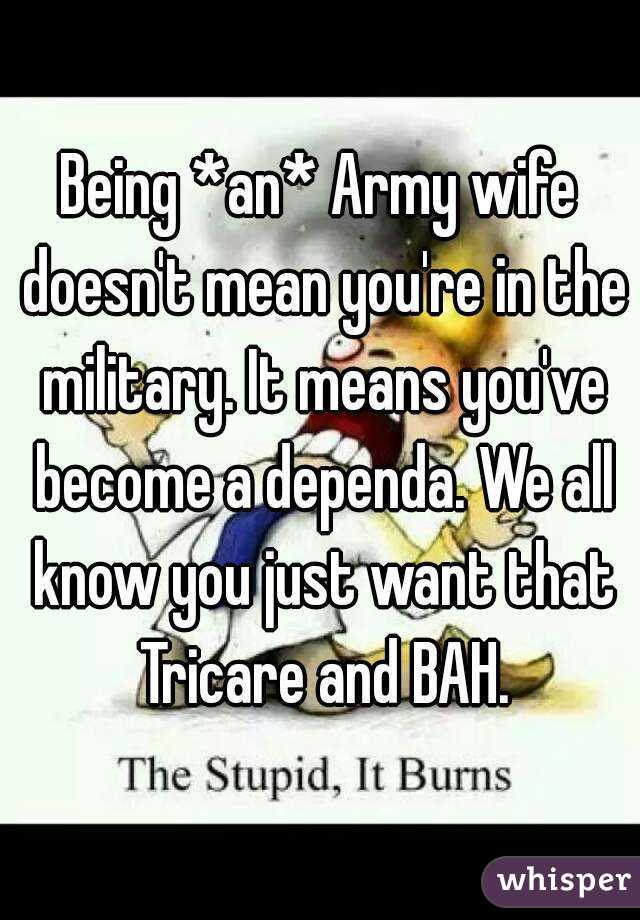 
Being *an* Army wife doesn't mean you're in the military. It means you've become a dependa. We all know you just want that Tricare and BAH.