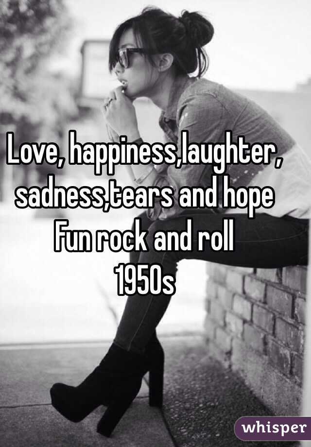 Love, happiness,laughter, sadness,tears and hope 
Fun rock and roll 
1950s