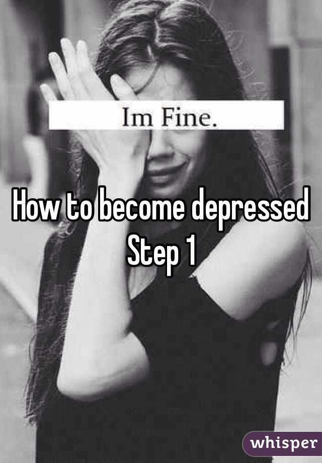 How to become depressed
Step 1