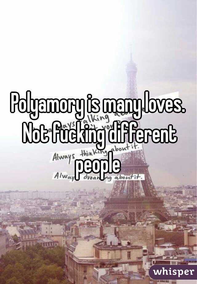 Polyamory is many loves. Not fucking different people 