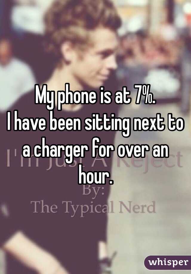 My phone is at 7%. 
I have been sitting next to a charger for over an hour.