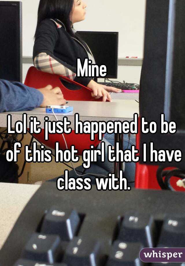 Mine

Lol it just happened to be of this hot girl that I have class with.