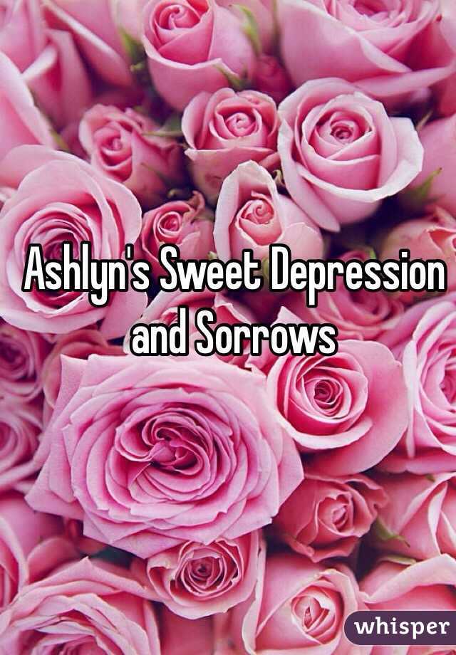 Ashlyn's Sweet Depression and Sorrows   