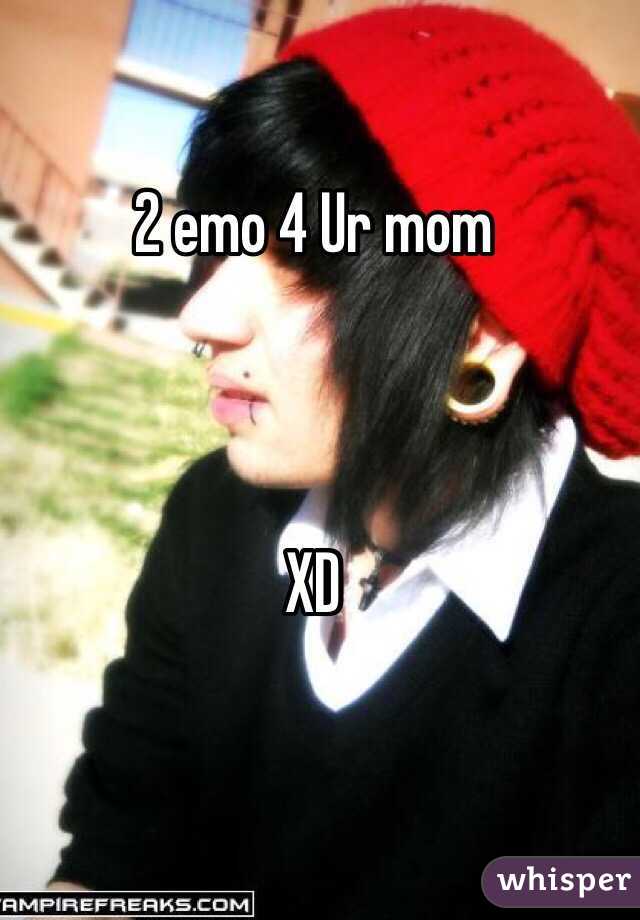 2 emo 4 Ur mom 



XD