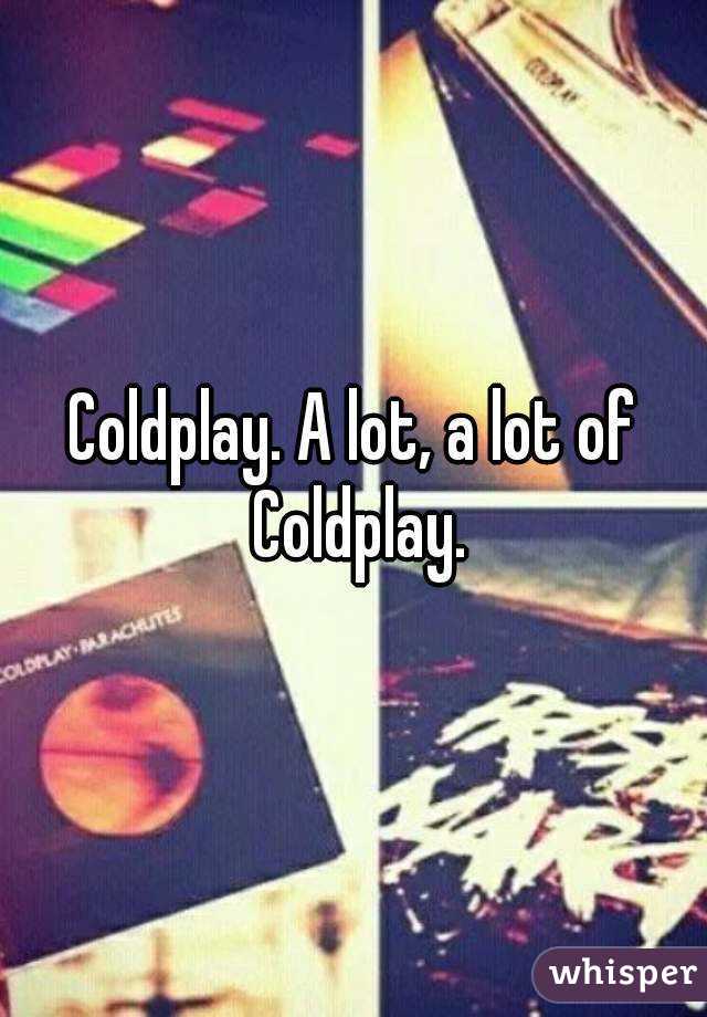 Coldplay. A lot, a lot of Coldplay.