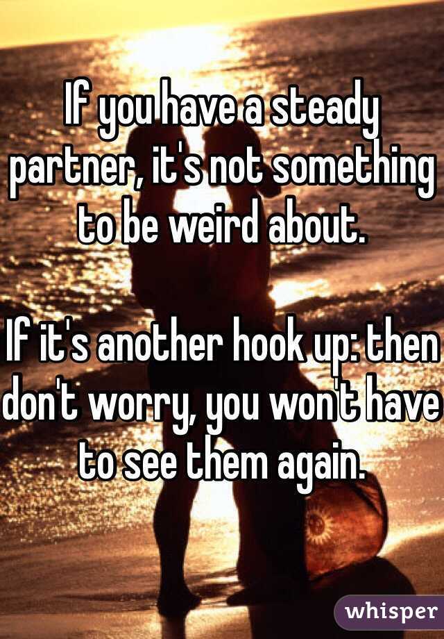 If you have a steady partner, it's not something to be weird about.

If it's another hook up: then don't worry, you won't have to see them again.