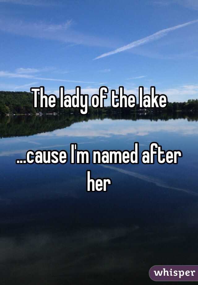 The lady of the lake

...cause I'm named after her