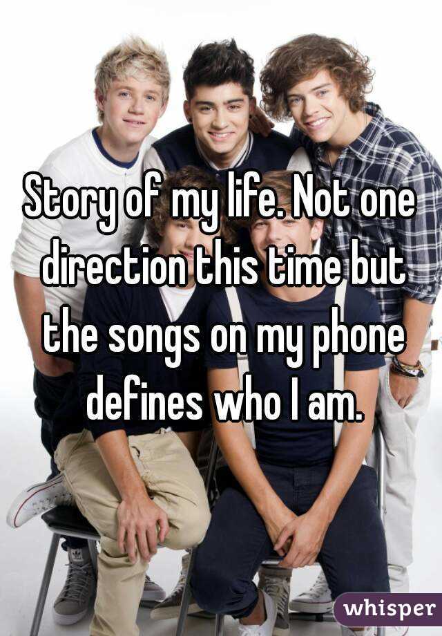 Story of my life. Not one direction this time but the songs on my phone defines who I am.