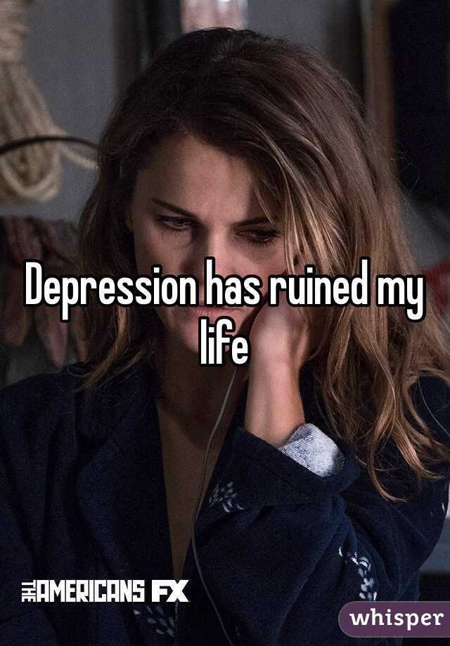 Depression has ruined my life