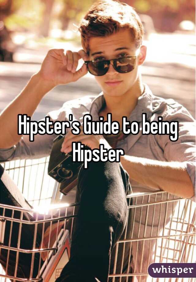 Hipster's Guide to being Hipster