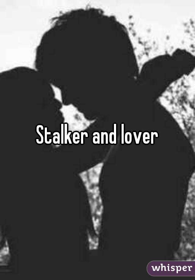 Stalker and lover