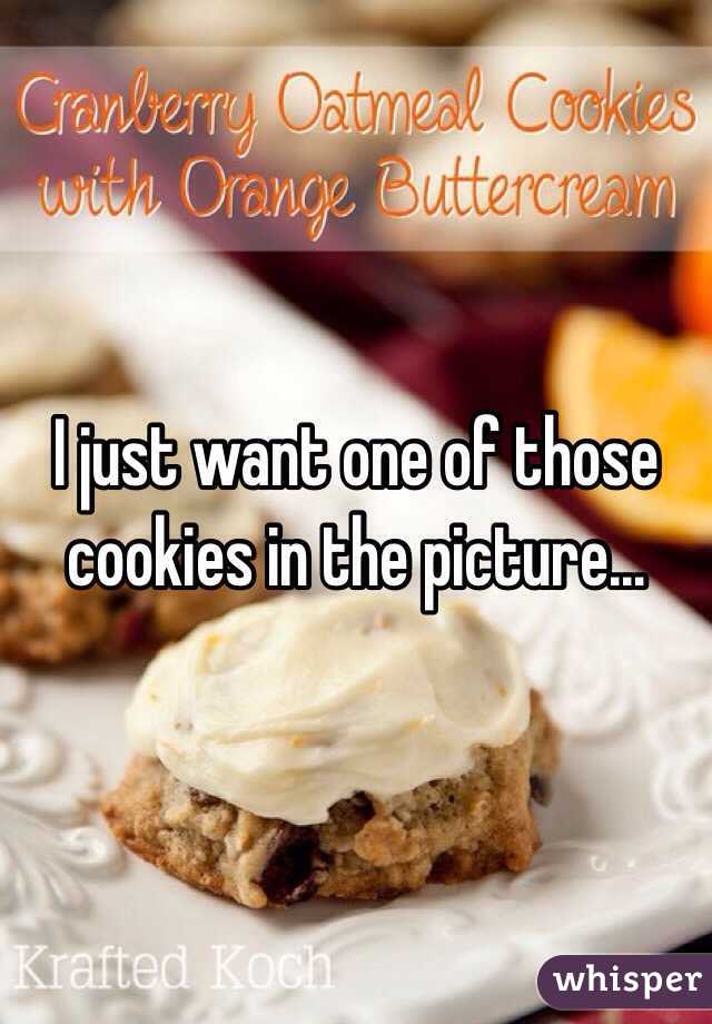 I just want one of those cookies in the picture...
