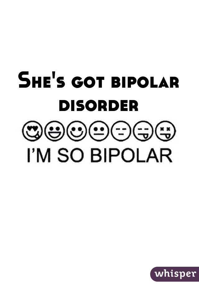 She's got bipolar disorder 