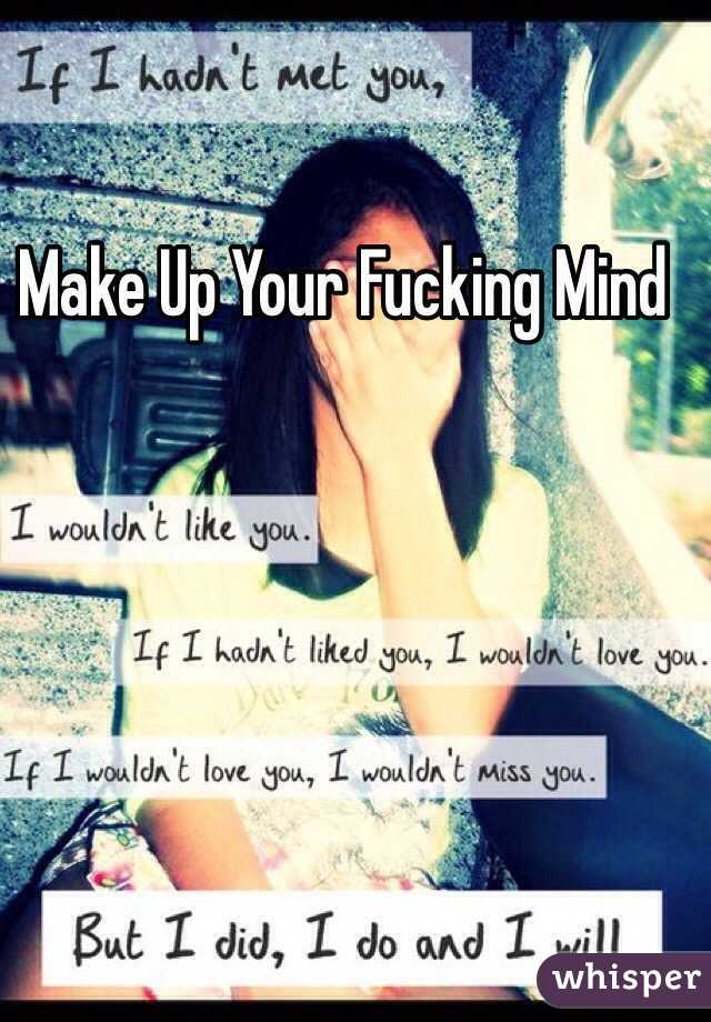 Make Up Your Fucking Mind
