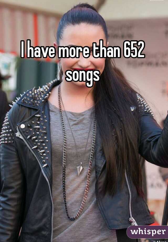 I have more than 652 songs