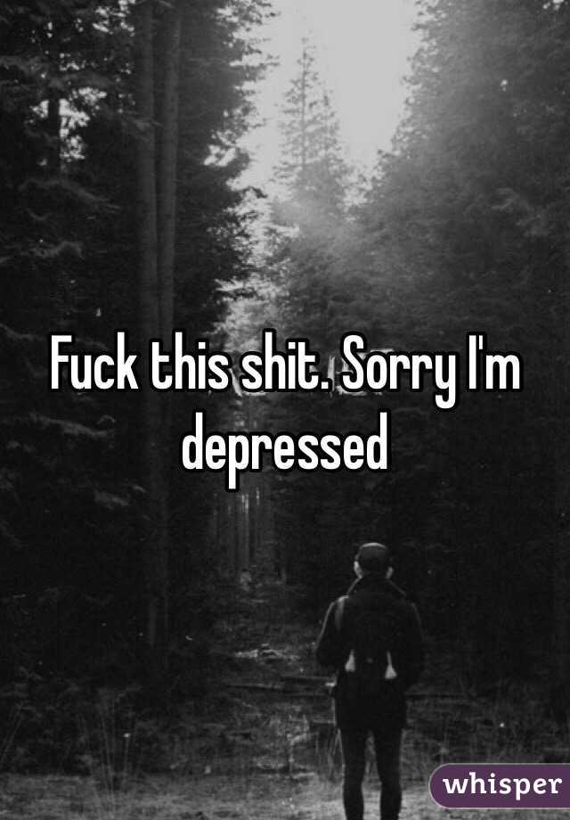 Fuck this shit. Sorry I'm depressed 