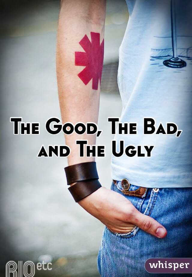 The Good, The Bad, and The Ugly