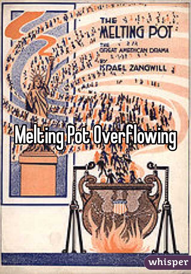 Melting Pot Overflowing 