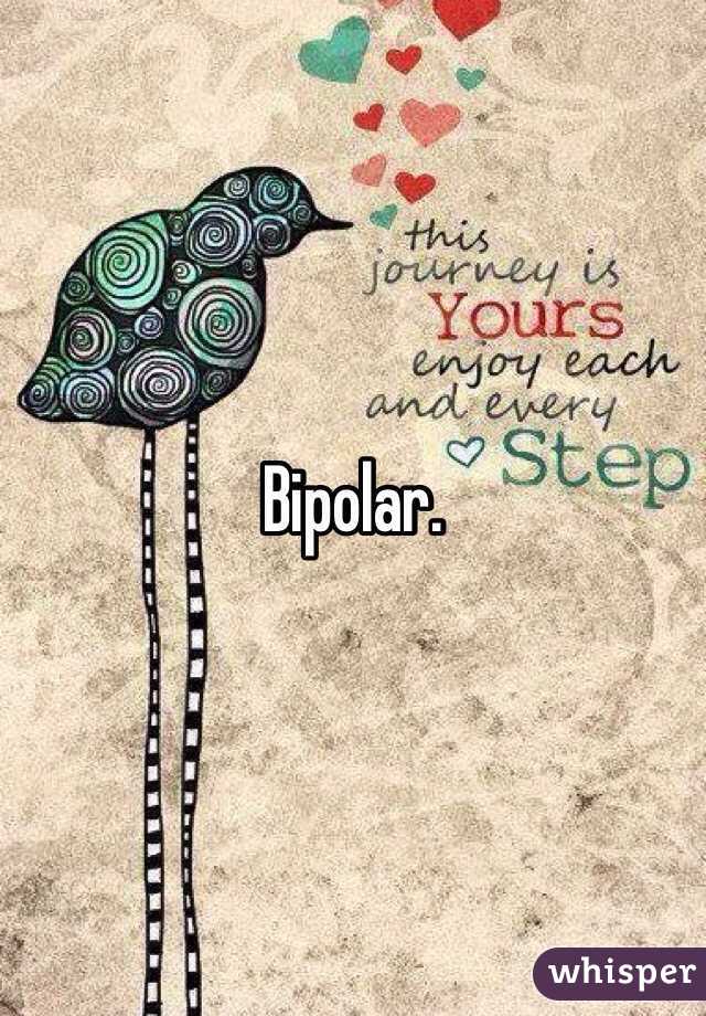 Bipolar.