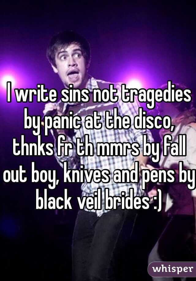 I write sins not tragedies by panic at the disco, thnks fr th mmrs by fall out boy, knives and pens by black veil brides :)