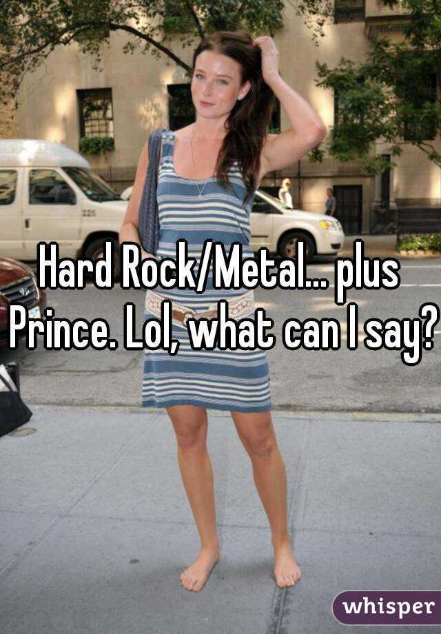 Hard Rock/Metal... plus Prince. Lol, what can I say?