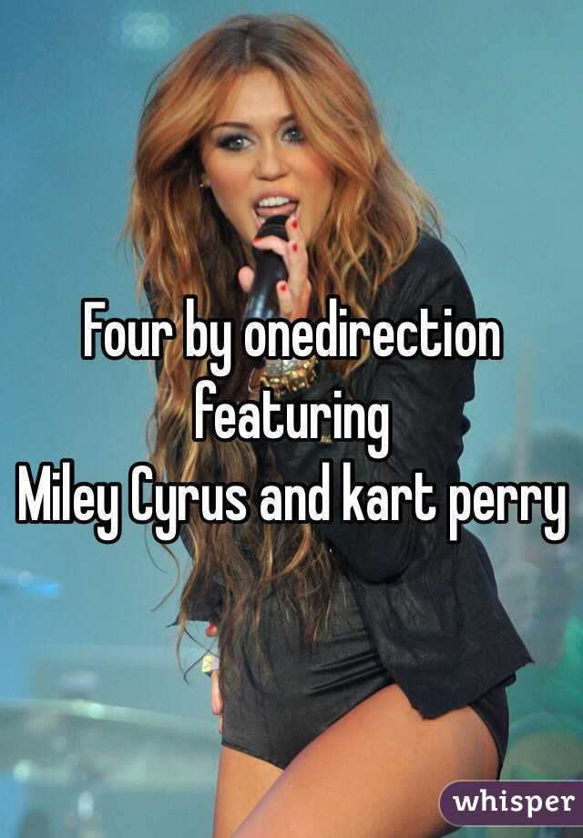 Four by onedirection featuring 
Miley Cyrus and kart perry 