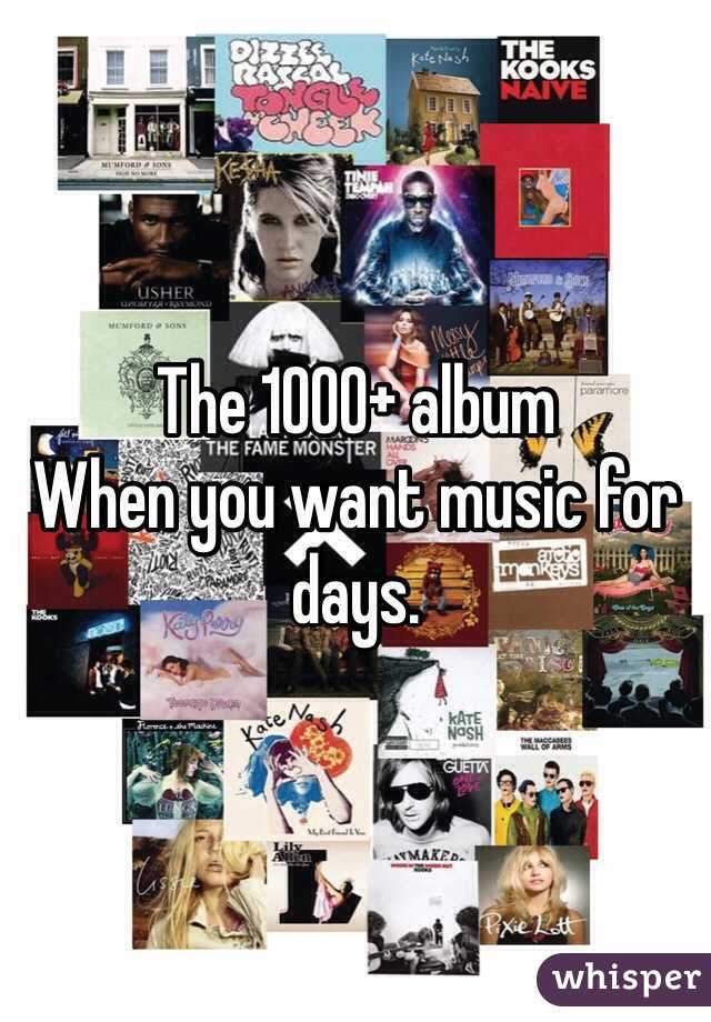 The 1000+ album
When you want music for days.