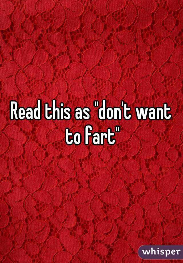 Read this as "don't want to fart"