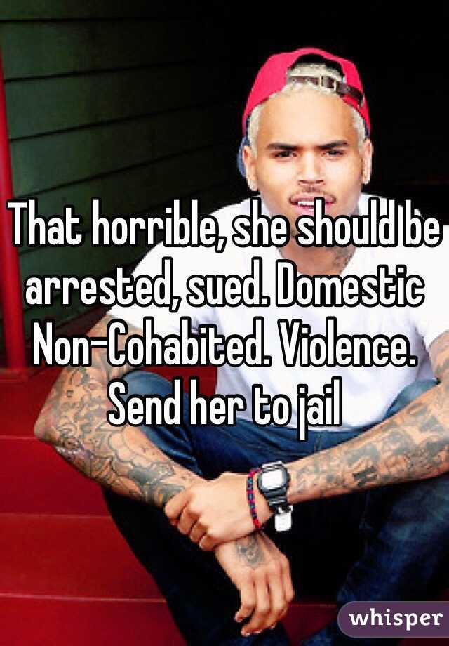 That horrible, she should be arrested, sued. Domestic Non-Cohabited. Violence. Send her to jail